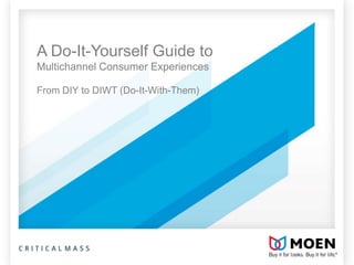 A Do-It-Yourself Guide to
Multichannel Consumer Experiences

From DIY to DIWT (Do-It-With-Them)
 