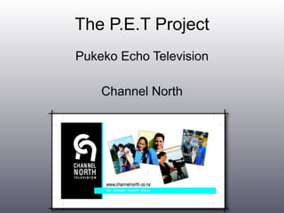 The P.E.T Project
Pukeko Echo Television

    Channel North
 