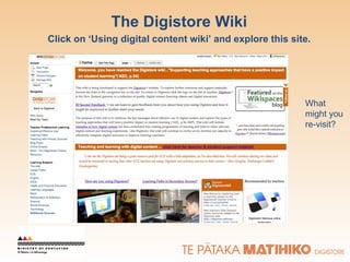 The Digistore Wiki Click on  ‘ Using digital content wiki ’  and explore this site. What might you re-visit? 