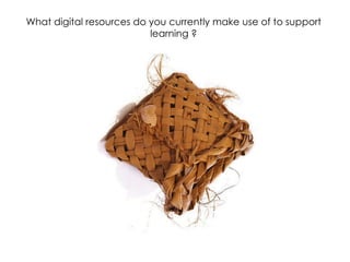 What digital resources do you currently make use of to support learning ? 