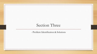 Section Three
- Problem Identification & Solutions
 