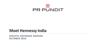 Moet Hennessy India 
SPECIFIC COVERAGE DOSSIER 
OCTOBER 2014 
 