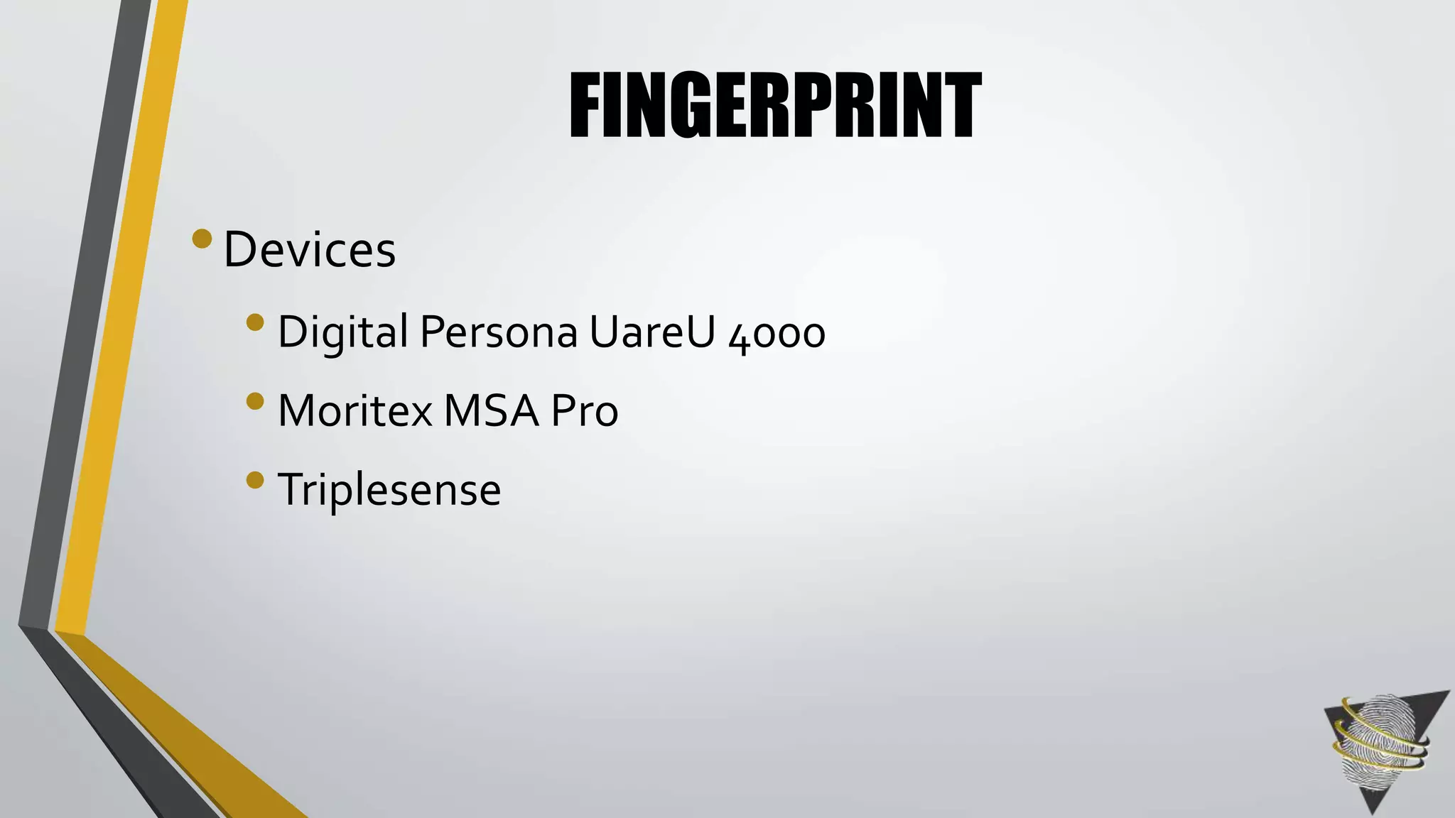 FINGERPRINT 
•Devices 
• Digital Persona UareU 4000 
• Moritex MSA Pro 
• Triplesense 
 