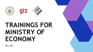 TRAININGS FOR
MINISTRY OF
ECONOMY
Baku, 2022
 