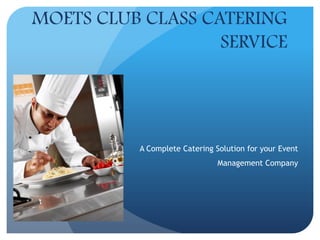 MOETS CLUB CLASS CATERING
                   SERVICE




          A Complete Catering Solution for your Event
                               Management Company
 