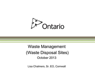 Waste Management
(Waste Disposal Sites)
October 2013
Lisa Chalmers, Sr. EO, Cornwall

 