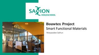 Bouwtex Project
Smart Functional Materials
Moeywadee Sakhun
 