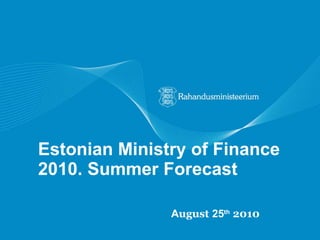 Estonian Ministry of Finance 2010. Summer Forecast A ugust  25 th   2010 