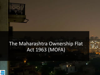 The Maharashtra Ownership Flat
Act 1963 (MOFA)
 