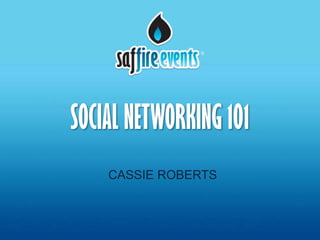 SOCIAL NETWORKING 101
    CASSIE ROBERTS
 