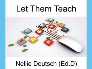 Nellie Deutsch (Ed.D)
Let Them Teach
 