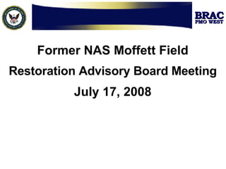 Former NAS Moffett Field Restoration Advisory Board Meeting July 17, 2008 