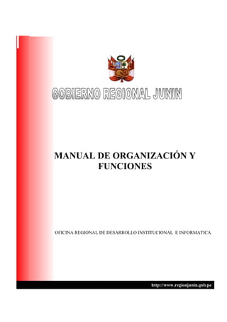 MANUAL DE ORGANIZACIÓN Y
FUNCIONES
OFICINA REGIONAL DE DESARROLLO INSTITUCIONAL E INFORMATICA
http://www.regionjunin.gob.pe
 