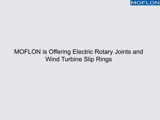 MOFLON is Offering Electric Rotary Joints and
Wind Turbine Slip Rings
 