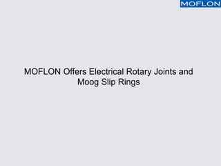 MOFLON Offers Electrical Rotary Joints and
Moog Slip Rings
 