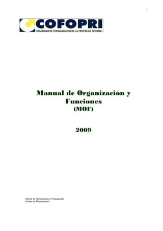 1




          Manual de Organización y
                Funciones
                                        (MOF)


                                        2009




Oficina de Planeamiento y Presupuesto
Unidad de Planeamiento
 