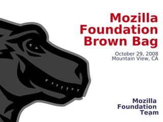 Mozilla
Foundation
Brown Bag
     October 29, 2008
    Mountain View, CA




        Mozilla
     Foundation
          Team
 