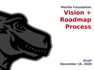Mozilla Foundation

 Vision +
Roadmap
 Process




             Draft
November 10, 2008
 