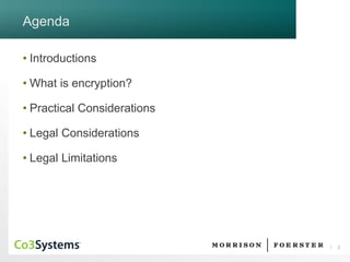 2 
Agenda 
•Introductions 
•What is encryption? 
•Practical Considerations 
•Legal Considerations 
•Legal Limitations  