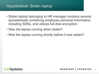 28 
Hypothetical: Stolen laptop 
•Stolen laptop belonging to HR manager contains several spreadsheets containing employee personal information, including SSNs, and utilizes full disk encryption 
•Was the laptop running when stolen? 
•Was the laptop running shortly before it was stolen?  