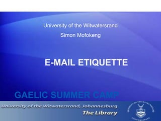 GAELIC SUMMER CAMP
E-MAIL ETIQUETTE
University of the Witwatersrand
Simon Mofokeng
 