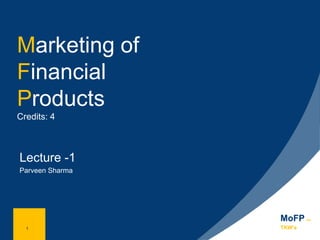 1
Marketing of
Financial
Products
Credits: 4
Lecture -1
Parveen Sharma
1
MoFP for
TKW’s
 