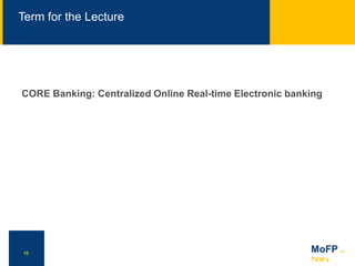 16
NN
Term for the Lecture
16 MoFP for
TKW’s
CORE Banking: Centralized Online Real-time Electronic banking
 