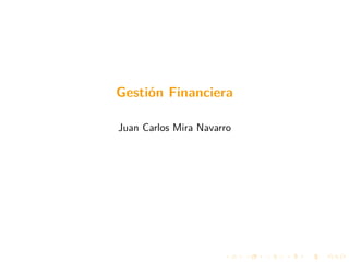 Gestión Financiera
Juan Carlos Mira Navarro
 