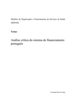 Modelos de Organização e Financiamento de Serviços de Saúde
(MOFSS)
Tema:
Análise crítica do sistema de financiamento
português
Fernando Biscaia Fraga
 
