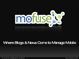 Where Blogs & News Come to Manage Mobile CEO: Annette Tonti, annette@mofuse.com, (401) 829-1051 MoFuse Confidential Information 