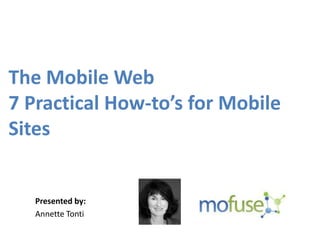 The Mobile Web
7 Practical How-to’s for Mobile
Sites


   Presented by:
   Annette Tonti
 