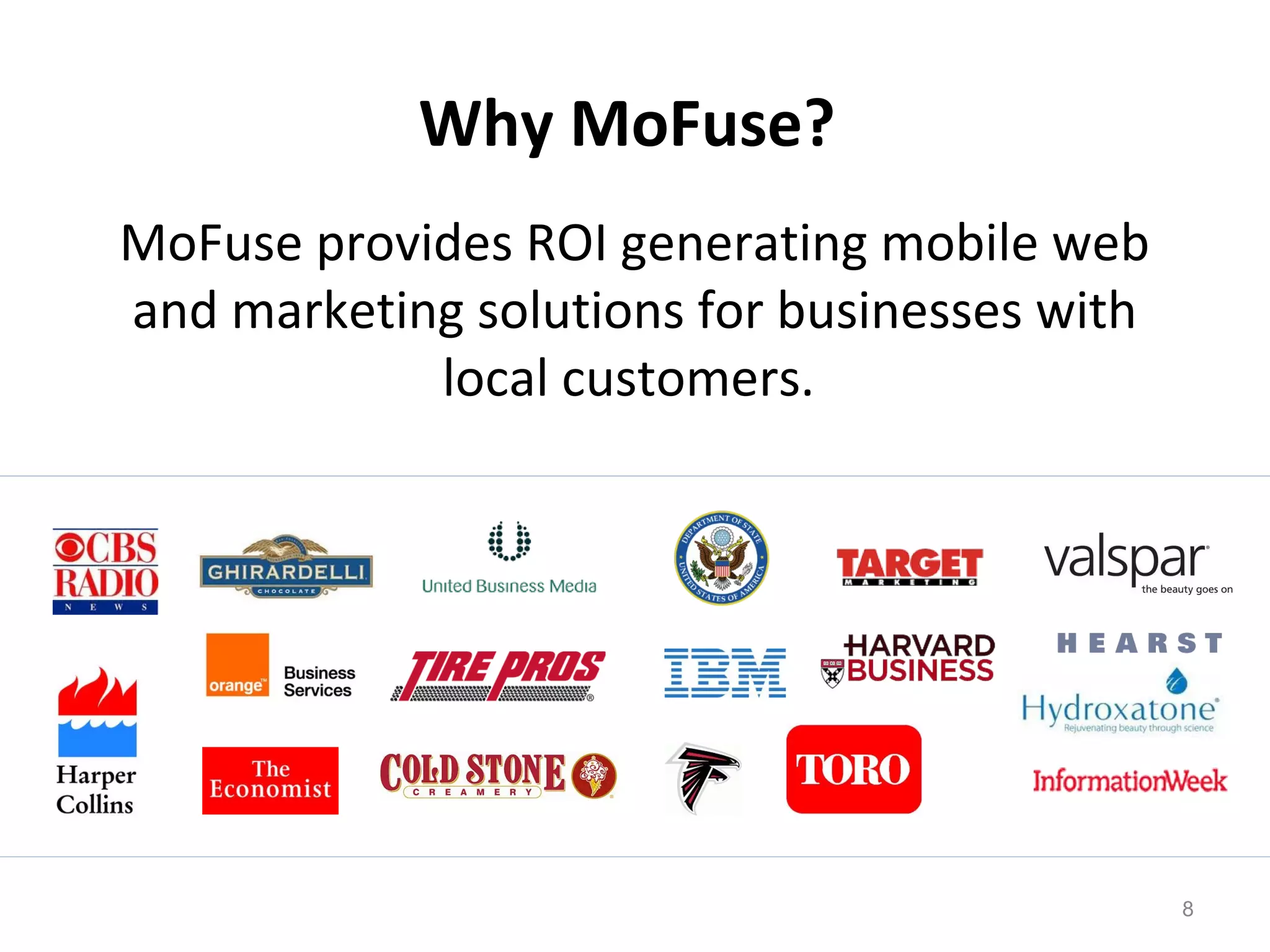 Why MoFuse?
MoFuse provides ROI generating mobile web
and marketing solutions for businesses with
            local customers.




                                              8
 