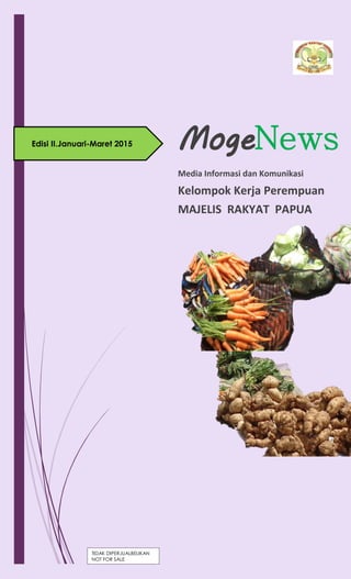 Edisi II.Januari-Maret 2015 MogeNews
Media Informasi dan Komunikasi
Kelompok Kerja Perempuan
MAJELIS RAKYAT PAPUA
TIDAK DIPERJUALBELIKAN
NOT FOR SALE
 