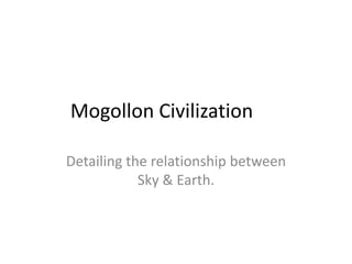 Mogollon Civilization
Detailing the relationship between
Sky & Earth.
 