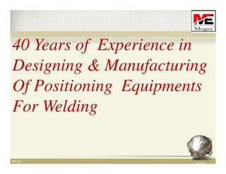 40 Years of Experience in
Designing & Manufacturing
Of Positioning Equipments
For Welding

 