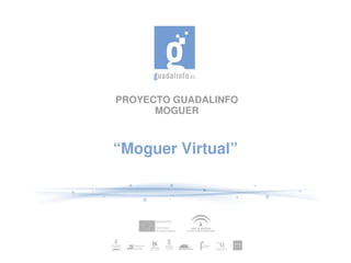 PROYECTO GUADALINFO
MOGUER
“Moguer Virtual”
 
