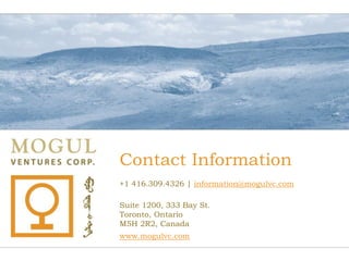 Contact Information
+1 416.309.4326 | information@mogulvc.com

Suite 1200, 333 Bay St.
Toronto, Ontario
M5H 2R2, Canada
www.mogulvc.com
 