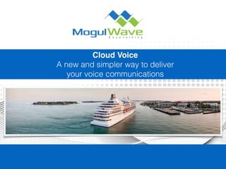 Cloud Voice
A new and simpler way to deliver
your voice communications
 