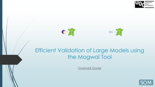 Efficient Validation of Large Models using
the Mogwaï Tool
Gwendal Daniel
 