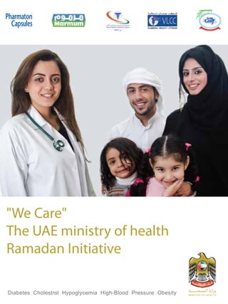 ®




"We Care"
The UAE ministry of health
Ramadan Initiative

Diabetes Cholestrol Hypoglycemia High-Blood Pressure Obesity
 