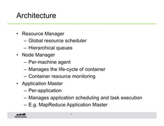 Architecture

•  Resource Manager
    –  Global resource scheduler
    –  Hierarchical queues
•  Node Manager
    –  Per-m...