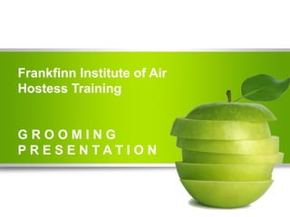 Frankfinn Institute of Air
Hostess Training
G R O O M I N G
P R E S E N T A T I O N
 