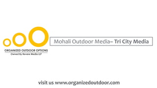 Mohali Outdoor Media– Tri City Media
visit us www.organizedoutdoor.com
 