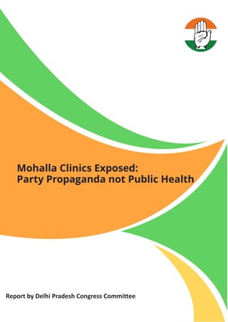 Mohalla Clinics Exposed:
Party Propaganda not Public Health
Report by Delhi Pradesh Congress Committee
 