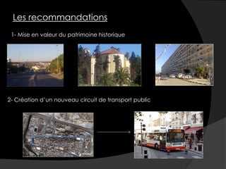 Les recommandations
1- Mise en valeur du patrimoine historique
2- Création d’un nouveau circuit de transport public
 