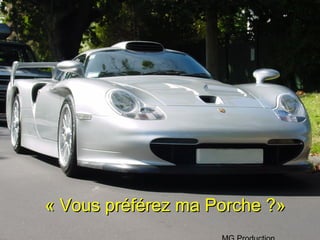 « Vous préférez ma Porche ?»
 