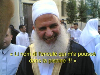 « Li nom di l'enculé qui m'a poussé
        dans la piscine !!! »
 