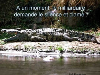 A un moment, le milliardaire
demande le silence et clame :
 