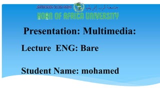 Presentation: Multimedia:
Lecture ENG: Bare
Student Name: mohamed
 