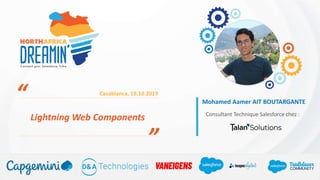 ”
“ Casablanca, 19.10.2019
Lightning Web Components Consultant Technique Salesforce chez :
Mohamed Aamer AIT BOUTARGANTE
 